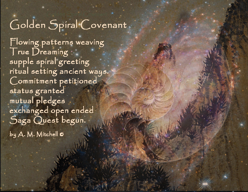 Golden Spiral Covenant Flowing patterns weaving True Dreaming supple spiral greeting ritual setting ancient ways. Commitment petitioned status granted mutual pledges exchanged open ended Saga Quest begun. by A. M. Mitchell ©
