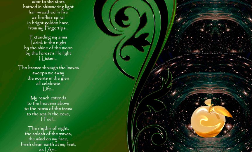 Firefly Spiral Dance on the wind, soar to the stars bathed in shimmering light hair wreathed in fire as fireflies spiral in bright golden haze, from my Fingertips… Extending my arms I drink in the night by the shine of the moon by the forest’s life light I Listen… The breeze through the leaves sweeps me away the scents in the glen all celebrate Life… My reach extends to the heavens above to the roots of the trees to the sea in the cove, I Feel… The rhythm of night, the splash of the waves, the wind on my face, fresh clean earth at my feet, as I Am… Anchored, yet free to Fly! by A. M. Mitchell ©