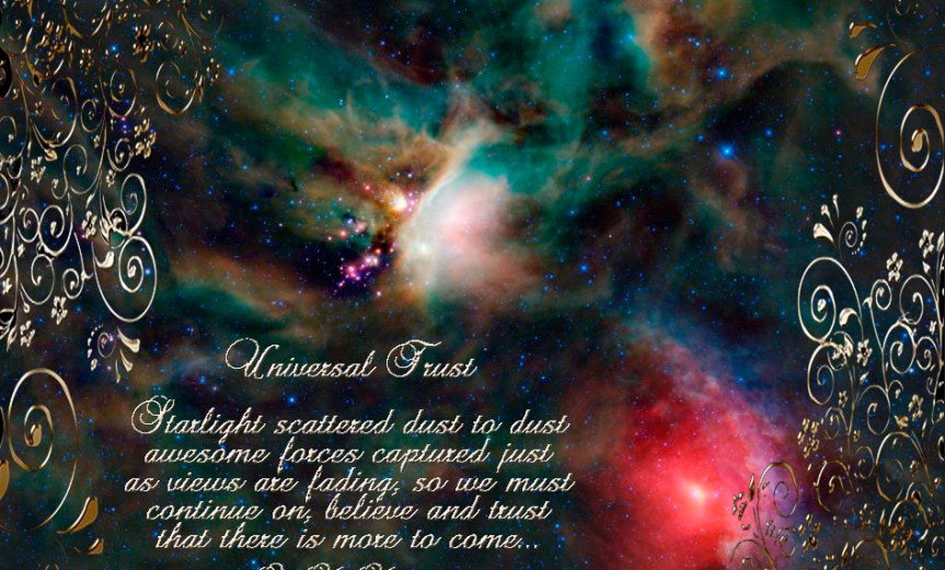 Universal Trust Starlight scattered dust to dust awesome forces captured just as views are fading, so we must continue on, believe and trust that there is more to come… by A. M. Mitchell ©