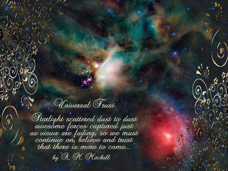 Universal Trust Starlight scattered dust to dust awesome forces captured just as views are fading, so we must continue on, believe and trust that there is more to come… by A. M. Mitchell ©